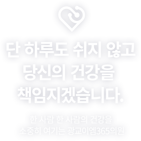 단 하루도 쉬지 않고 당신의 건강을 책임지겠습니다.