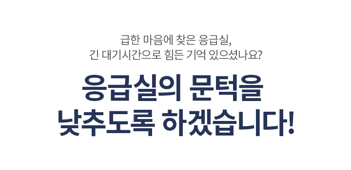 응급실의 문턱을 낮추도록 하겠습니다!